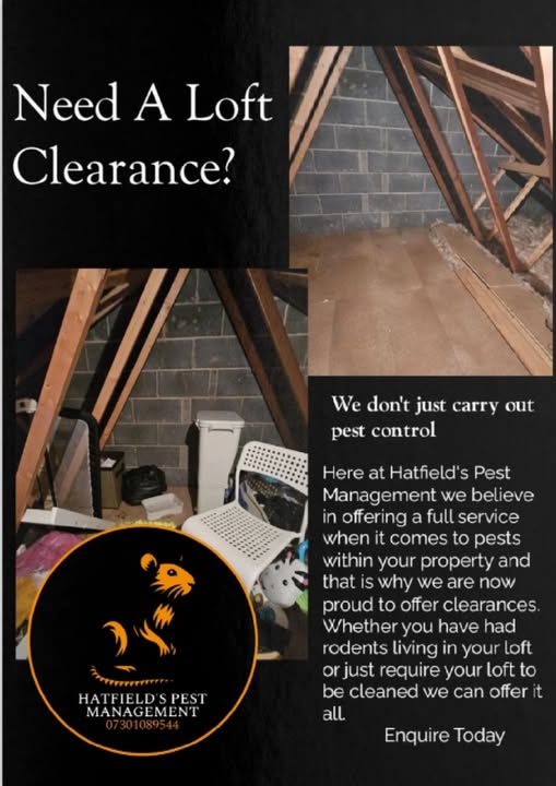 May be an image of text that says "Need A Loft Clearance? We don't just carry out pest control Here at Hatfield' Pest Management we believe in offering a full service when it comes to pests within your property and that is why we are now proud to offer clearances Whether you have had rodents living in your loft or just require your loft to be cleaned we can offer t all HATFIELD'SPEST PEST MANAGEMENT Enquire Today"